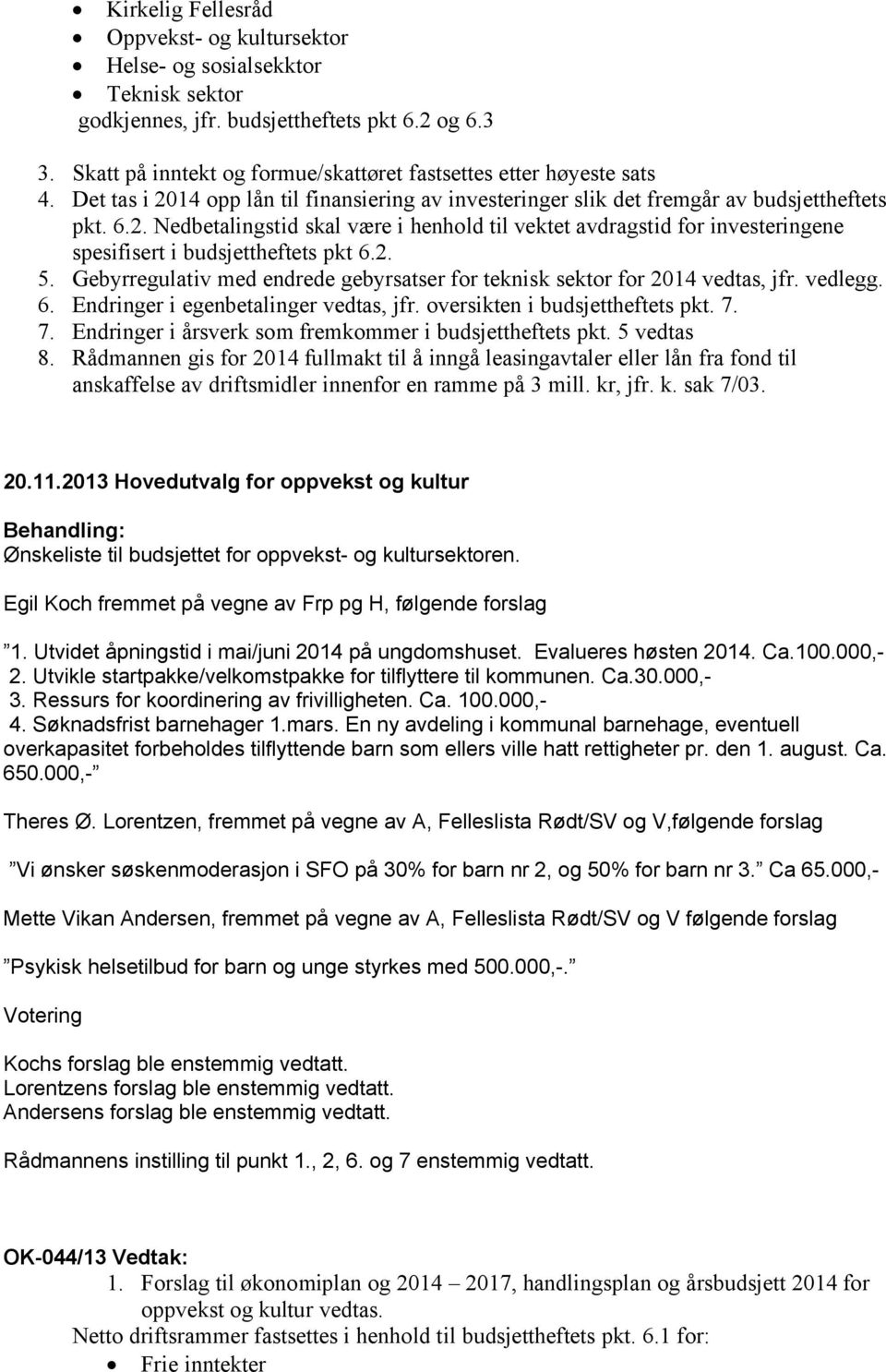 2. 5. Gebyrregulativ med endrede gebyrsatser for teknisk sektor for 2014 vedtas, jfr. vedlegg. 6. Endringer i egenbetalinger vedtas, jfr. oversikten i budsjettheftets pkt. 7.