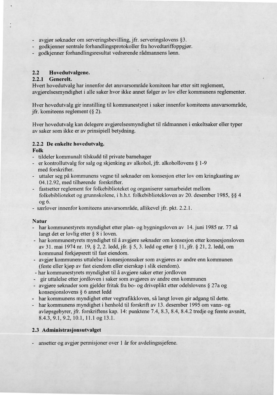 Hvert hovedutvalg har innenfor det ansvarsområde komiteen har etter sitt reglement, avgjørelsesmyndighet i alle saker hvor ikke annet følger av lov eller kommunens reglementer.