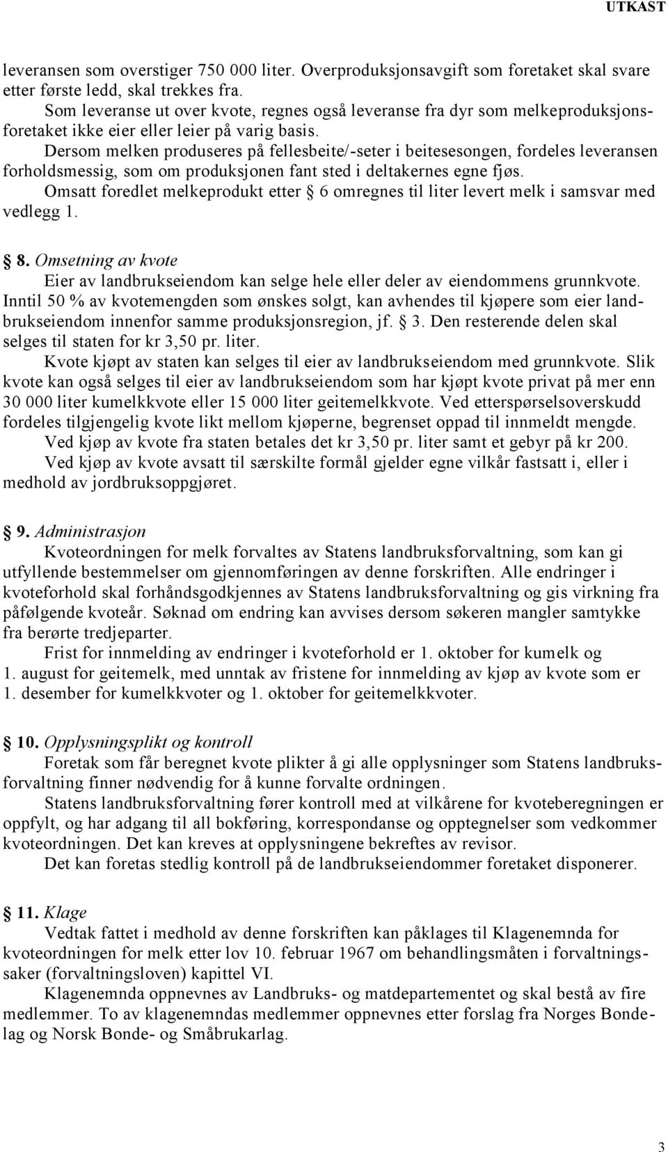 Dersom melken produseres på fellesbeite/-seter i beitesesongen, fordeles leveransen forholdsmessig, som om produksjonen fant sted i deltakernes egne fjøs.