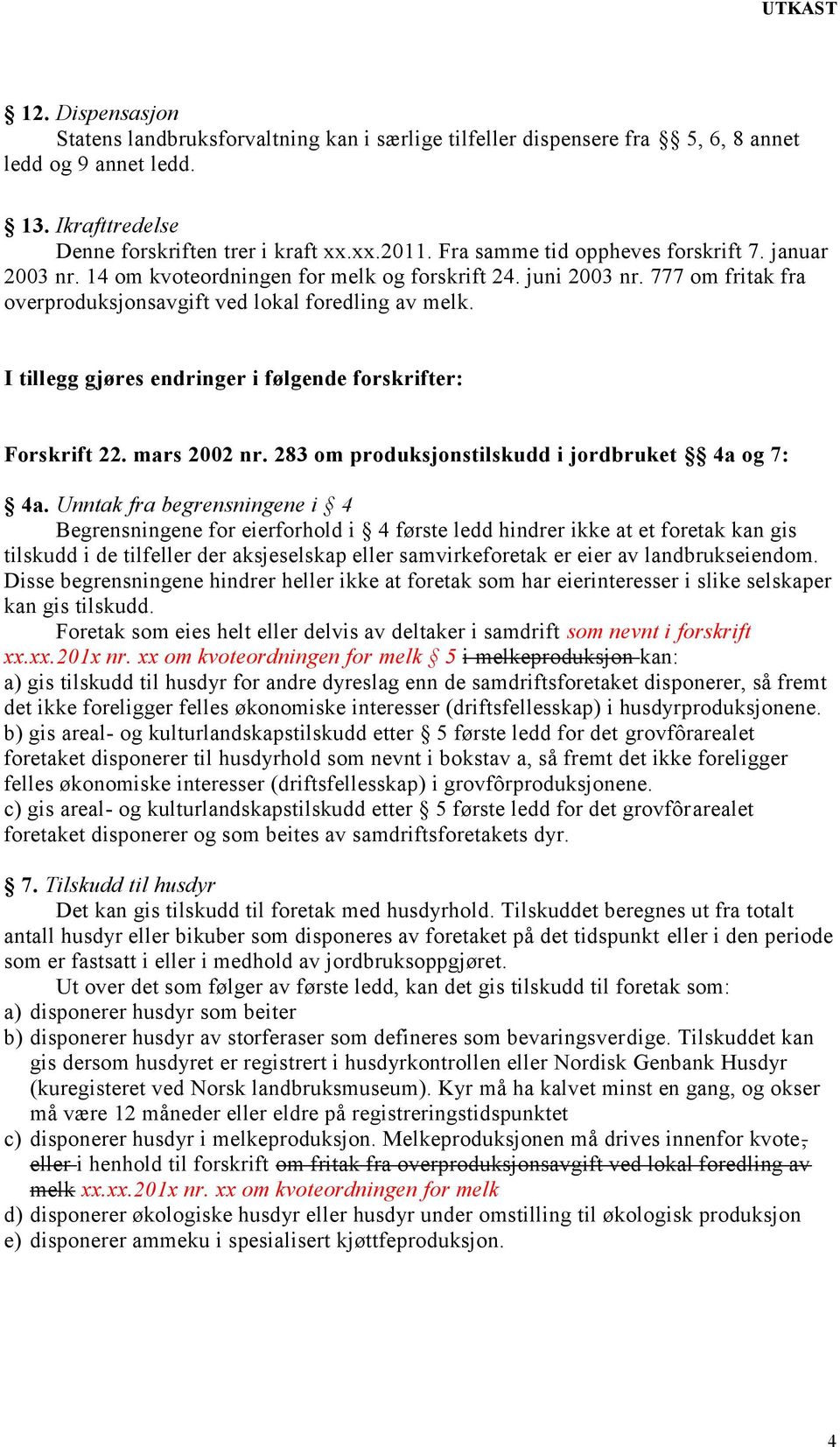 I tillegg gjøres endringer i følgende forskrifter: Forskrift 22. mars 2002 nr. 283 om produksjonstilskudd i jordbruket 4a og 7: 4a.