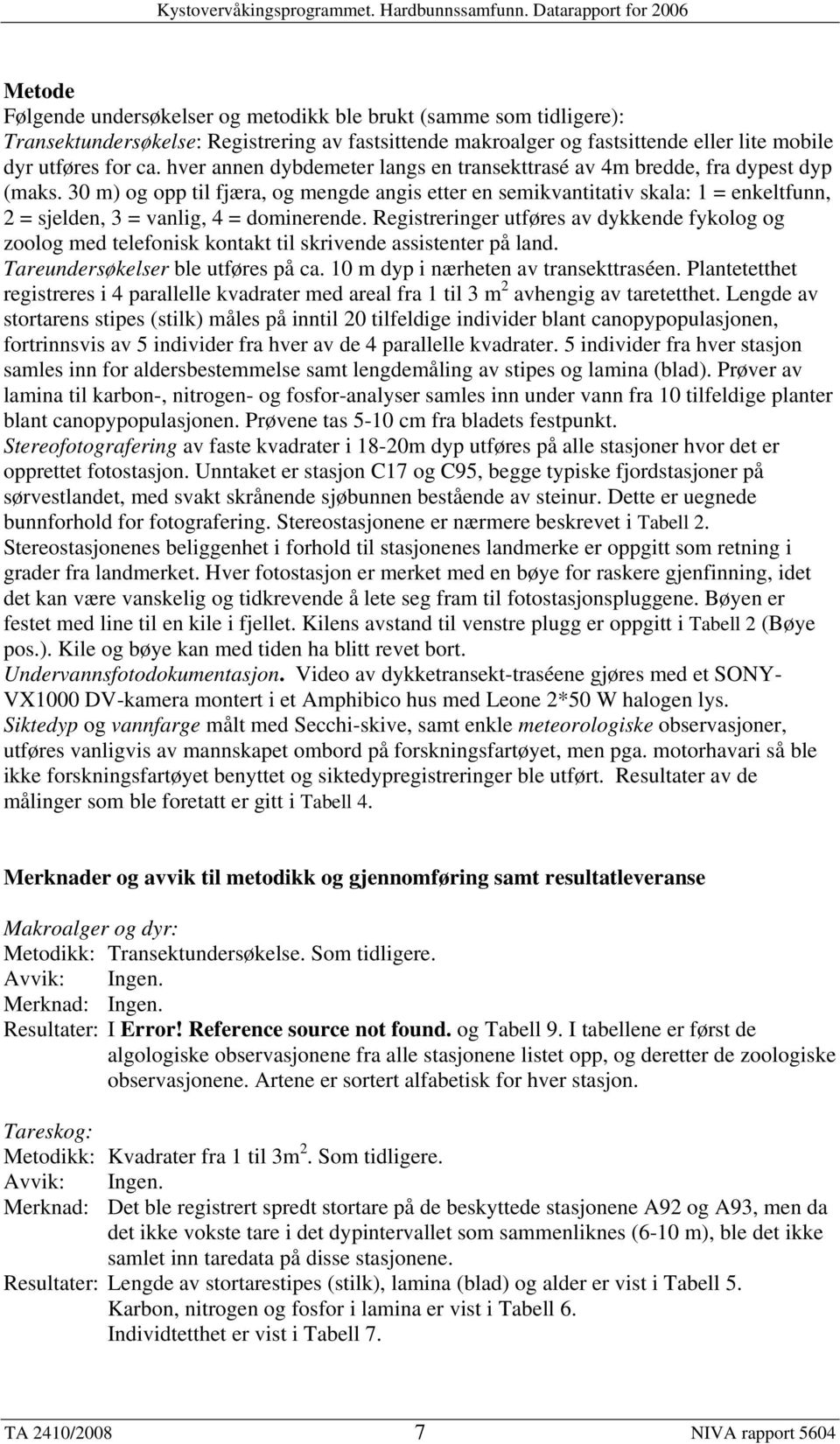 30 m) og opp til fjæra, og mengde angis etter en semikvantitativ skala: 1 = enkeltfunn, 2 = sjelden, 3 = vanlig, 4 = dominerende.