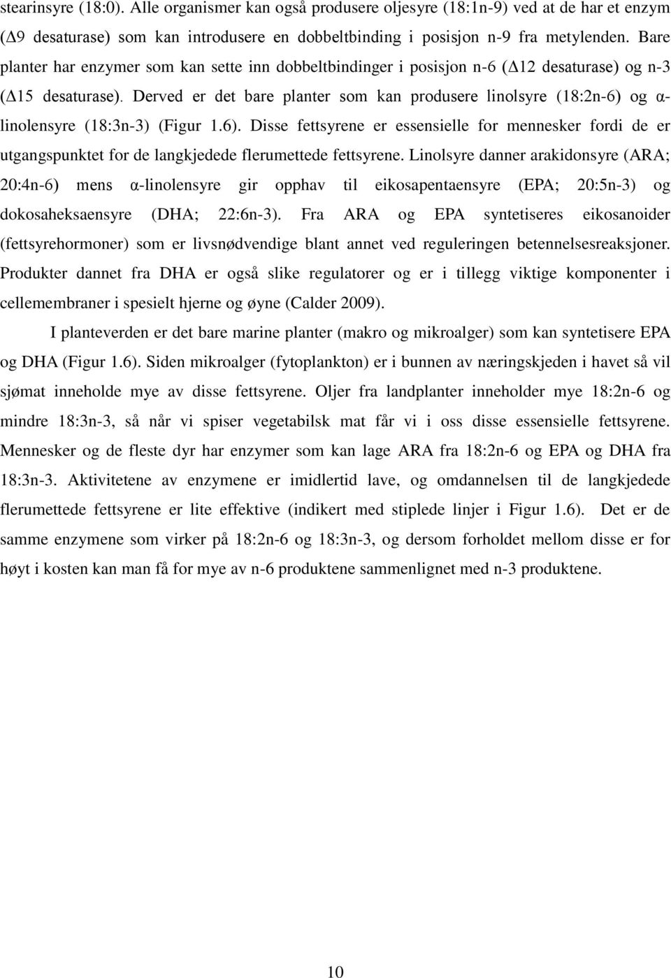 Derved er det bare planter som kan produsere linolsyre (18:2n-6) og α- linolensyre (18:3n-3) (Figur 1.6). Disse fettsyrene er essensielle for mennesker fordi de er utgangspunktet for de langkjedede flerumettede fettsyrene.