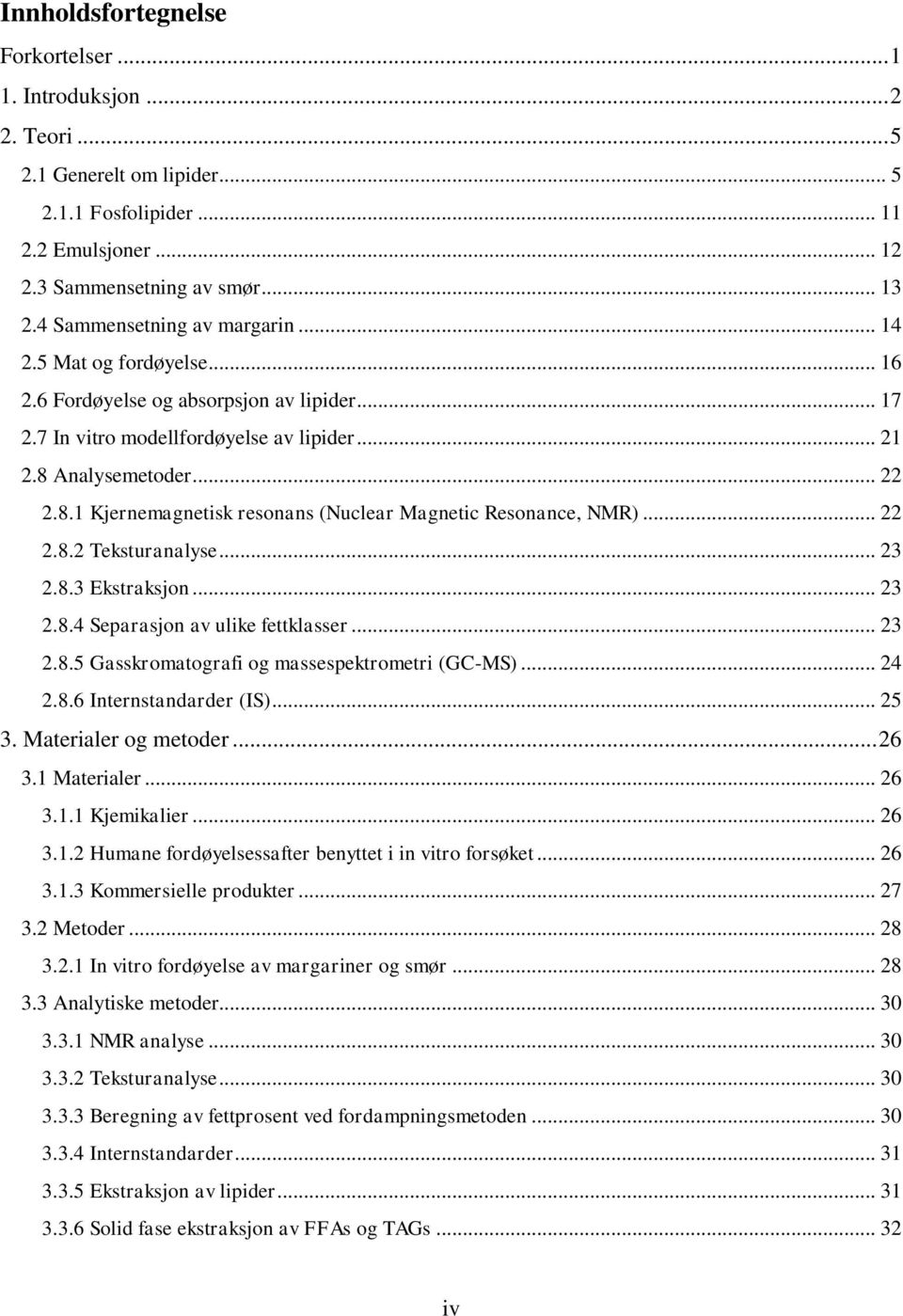 Analysemetoder... 22 2.8.1 Kjernemagnetisk resonans (Nuclear Magnetic Resonance, NMR)... 22 2.8.2 Teksturanalyse... 23 2.8.3 Ekstraksjon... 23 2.8.4 Separasjon av ulike fettklasser... 23 2.8.5 Gasskromatografi og massespektrometri (GC-MS).