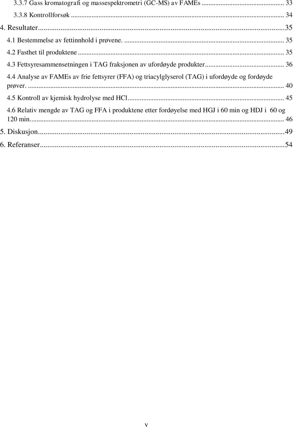 .. 36 4.4 Analyse av FAMEs av frie fettsyrer (FFA) og triacylglyserol (TAG) i ufordøyde og fordøyde prøver.... 40 4.