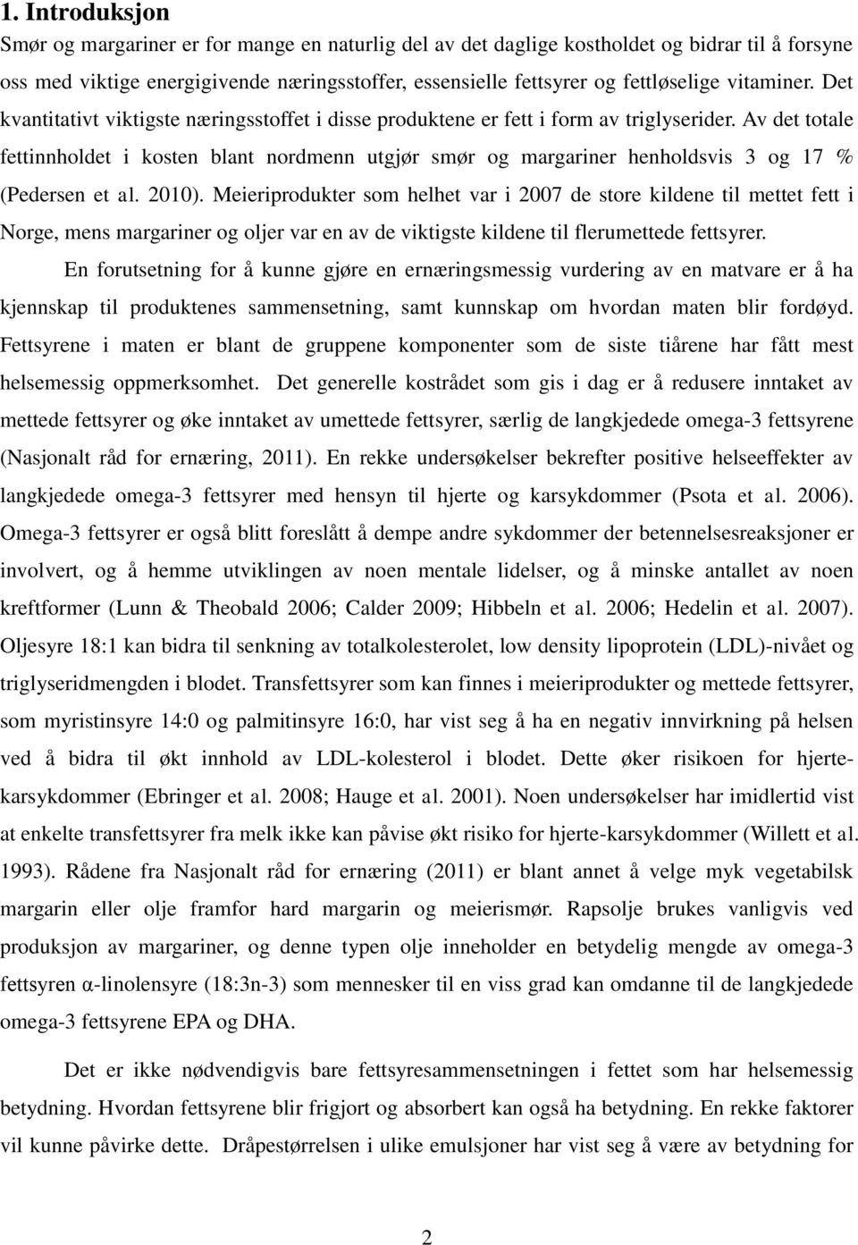 Av det totale fettinnholdet i kosten blant nordmenn utgjør smør og margariner henholdsvis 3 og 17 % (Pedersen et al. 2010).