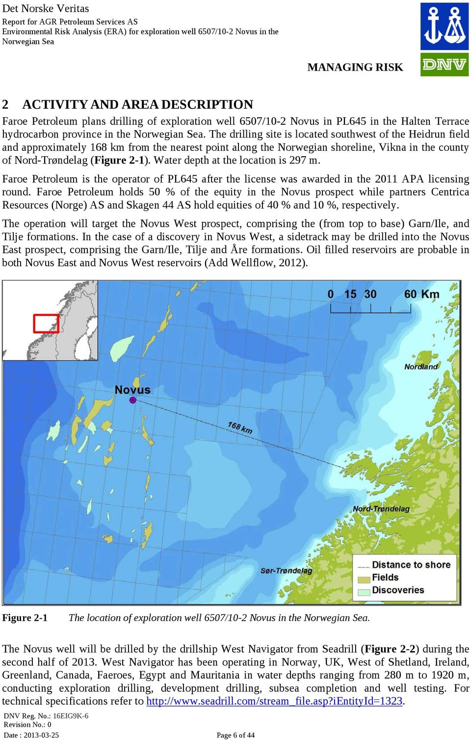 Water depth at the location is 297 m. Faroe Petroleum is the operator of PL645 after the license was awarded in the 2011 APA licensing round.