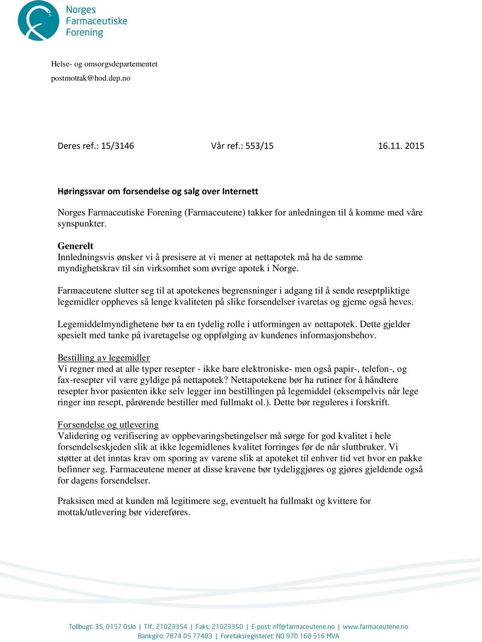 Generelt Innledningsvis ønsker vi å presisere at vi mener at nettapotek må ha de samme myndighetskrav til sin virksomhet som øvrige apotek i Norge.