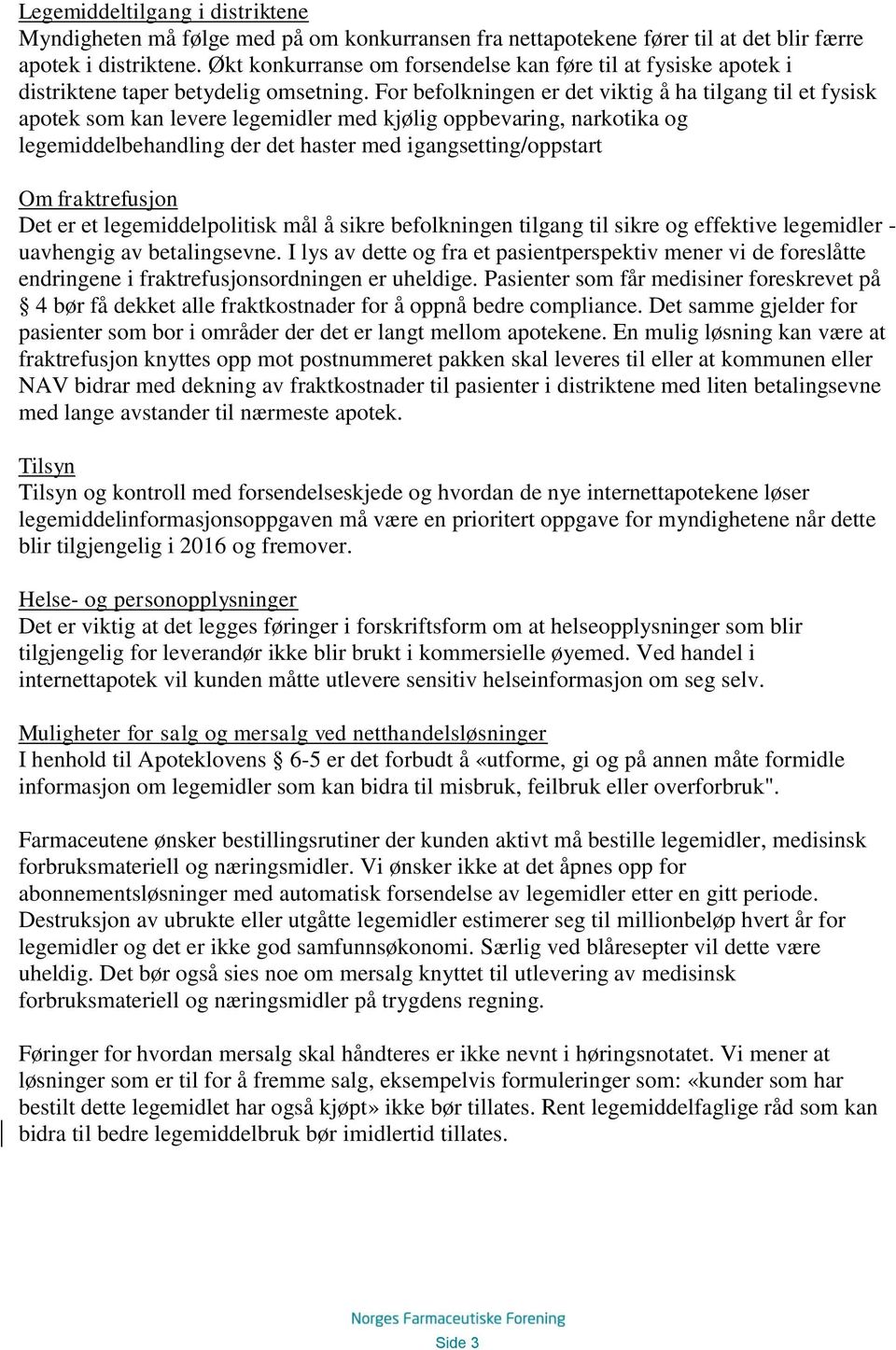 For befolkningen er det viktig å ha tilgang til et fysisk apotek som kan levere legemidler med kjølig oppbevaring, narkotika og legemiddelbehandling der det haster med igangsetting/oppstart Om