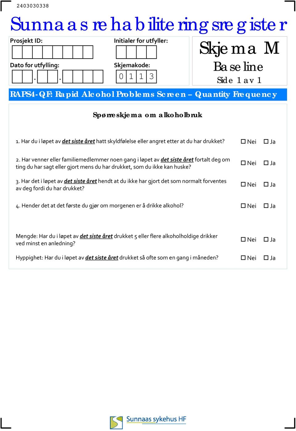 Har venner eller familiemedlemmer noen gang i løpet av det siste året fortalt deg om ting du har sagt eller gjort mens du har drukket, som du ikke kan huske? 3.