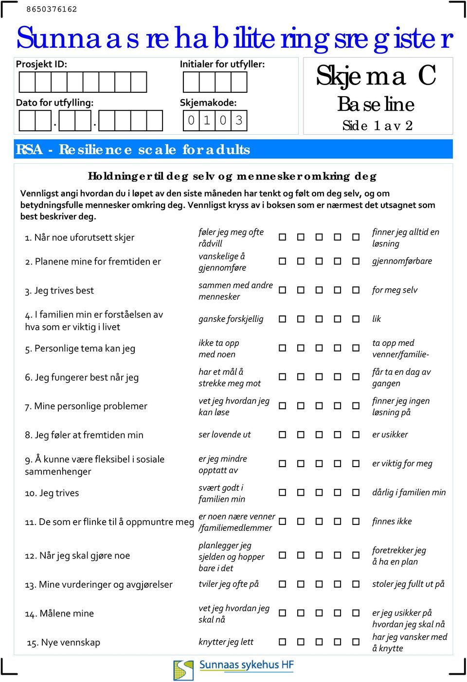 Jeg trives best 4. I familien min er forståelsen av hva som er viktig i livet 5. Personlige tema kan jeg 6. Jeg fungerer best når jeg 7.