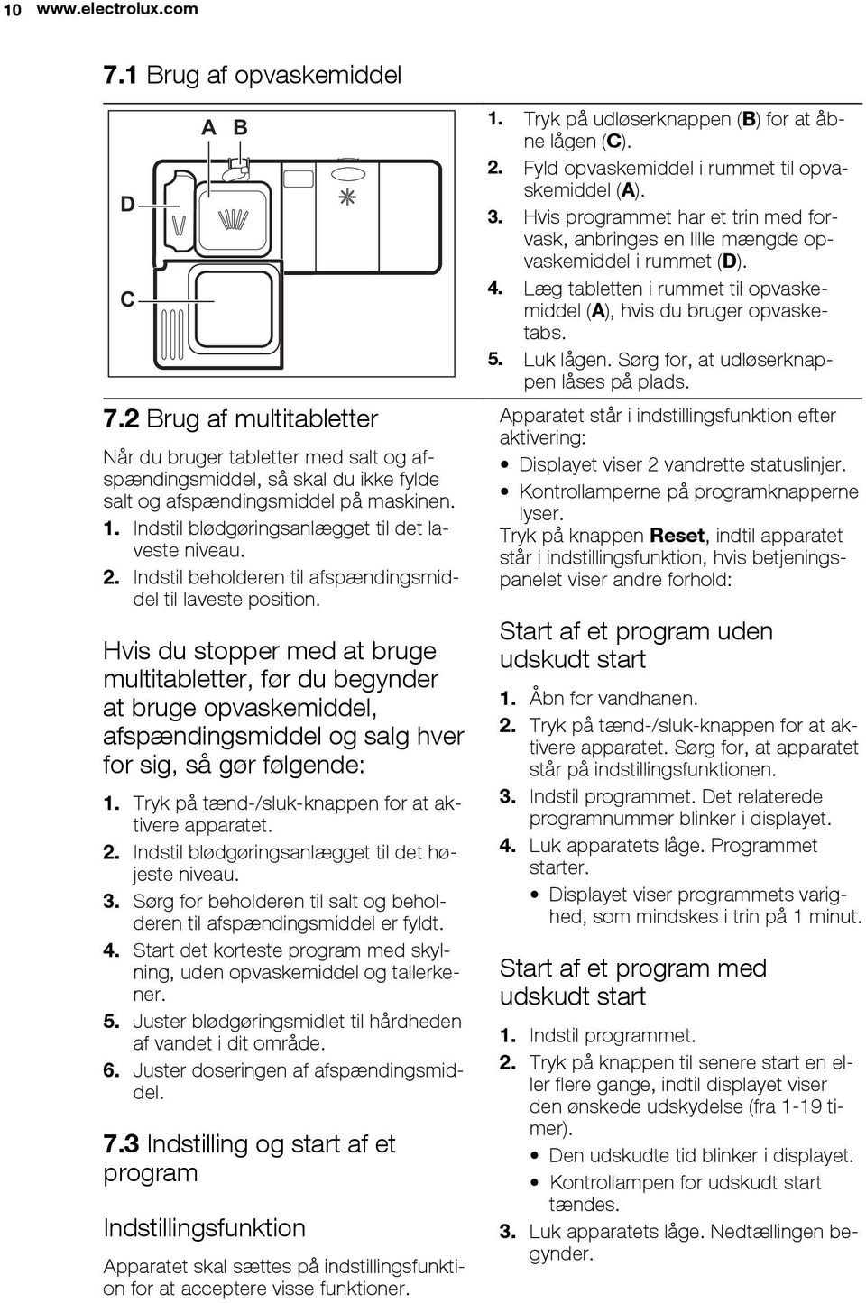 Hvis du stopper med at bruge multitabletter, før du begynder at bruge opvaskemiddel, afspændingsmiddel og salg hver for sig, så gør følgende: 1. Tryk på tænd-/sluk-knappen for at aktivere apparatet.