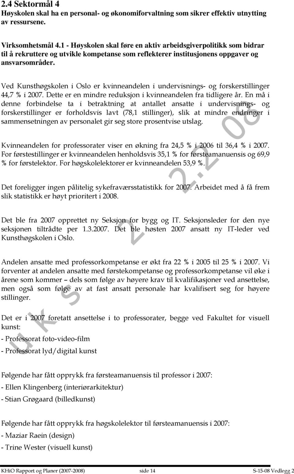 Ved Kunsthøgskolen i Oslo er kvinneandelen i undervisnings- og forskerstillinger 44,7 % i 2007. Dette er en mindre reduksjon i kvinneandelen fra tidligere år.