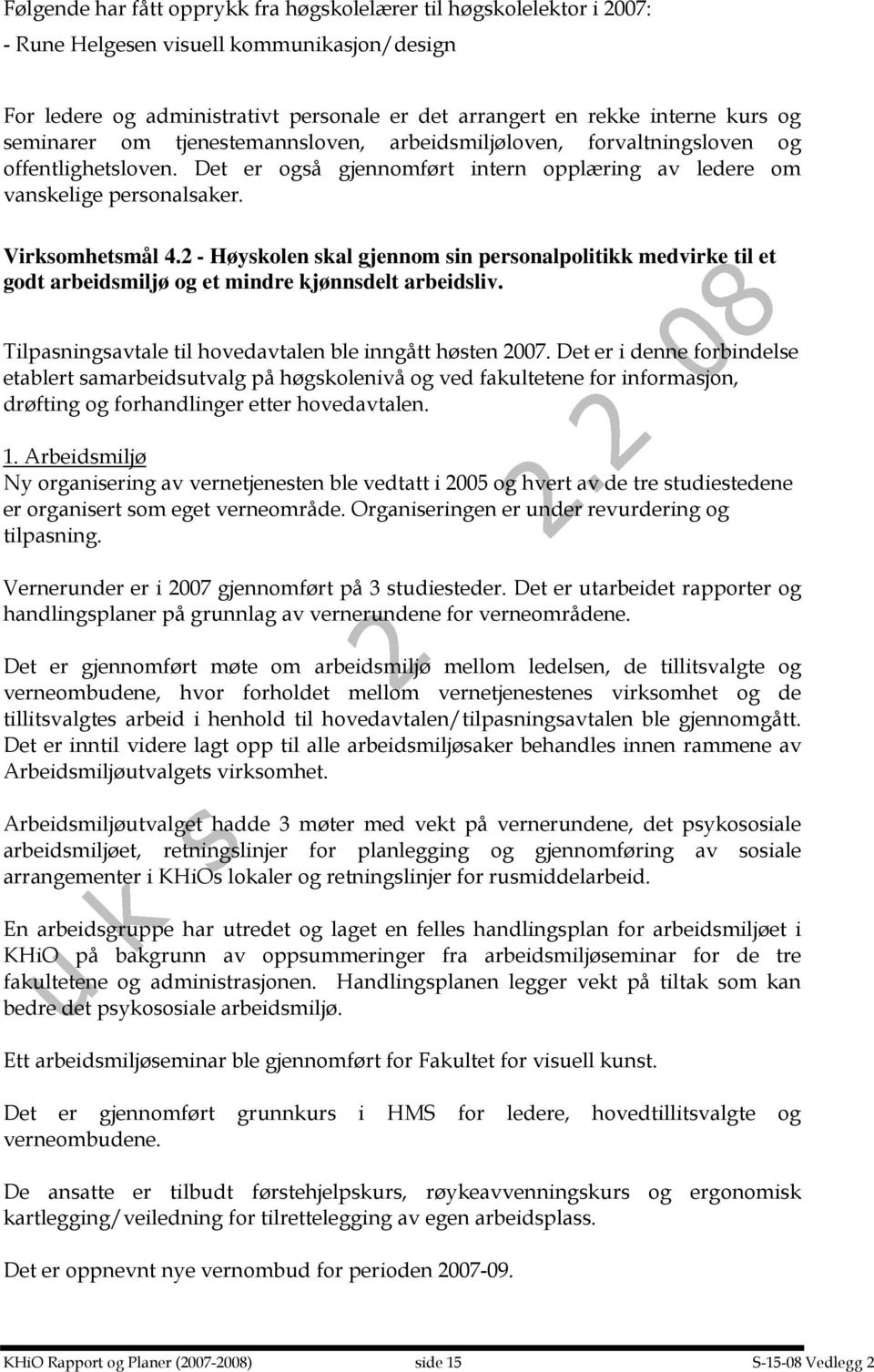 2 - Høyskolen skal gjennom sin personalpolitikk medvirke til et godt arbeidsmiljø og et mindre kjønnsdelt arbeidsliv. Tilpasningsavtale til hovedavtalen ble inngått høsten 2007.