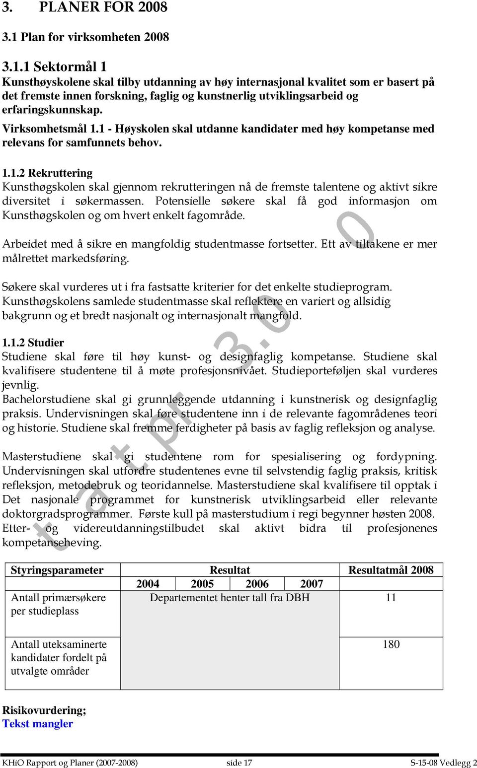 1 Sektormål 1 Kunsthøyskolene skal tilby utdanning av høy internasjonal kvalitet som er basert på det fremste innen forskning, faglig og kunstnerlig utviklingsarbeid og erfaringskunnskap.