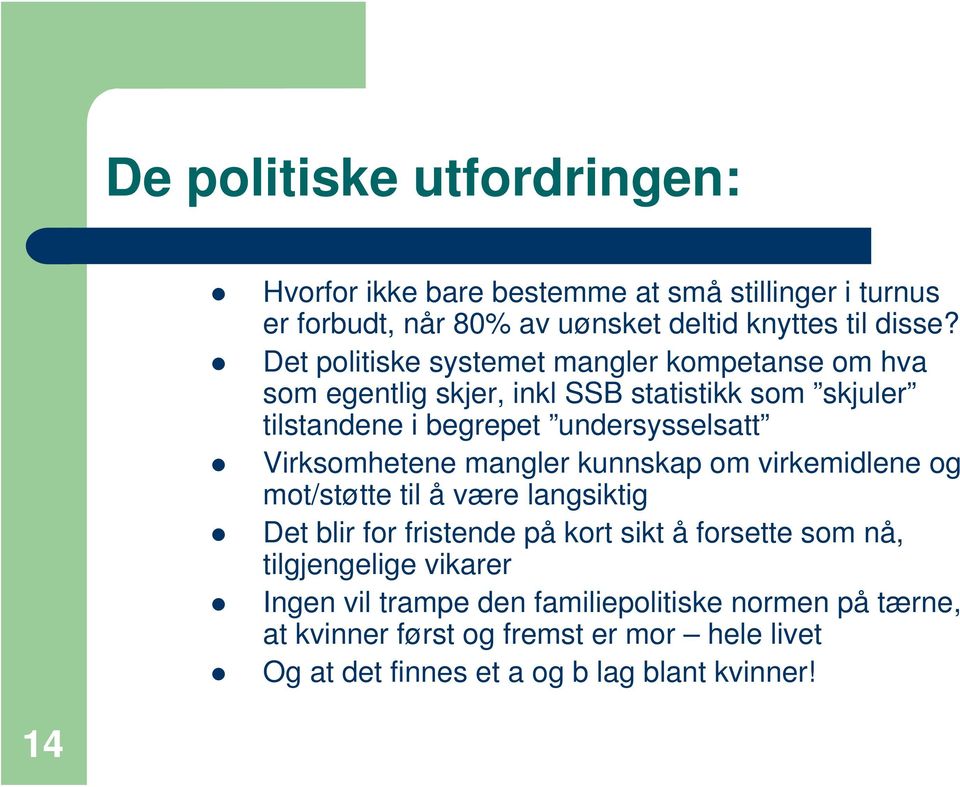 Virksomhetene mangler kunnskap om virkemidlene og mot/støtte til å være langsiktig Det blir for fristende på kort sikt å forsette som nå,