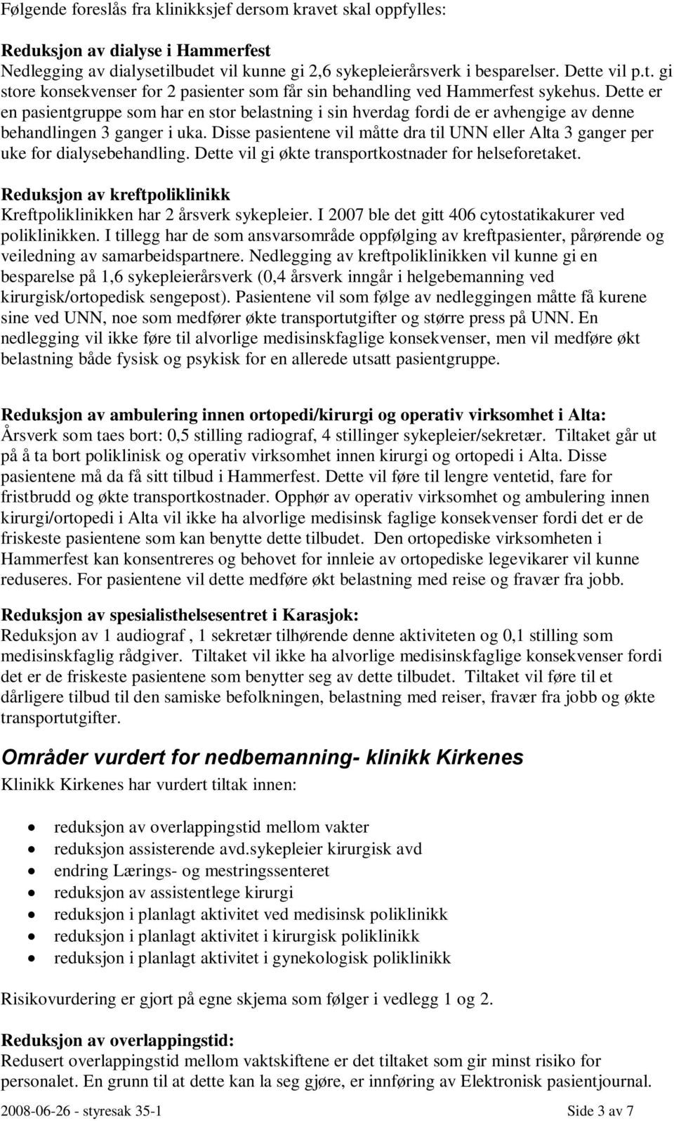 Disse pasientene vil måtte dra til UNN eller Alta 3 ganger per uke for dialysebehandling. Dette vil gi økte transportkostnader for helseforetaket.