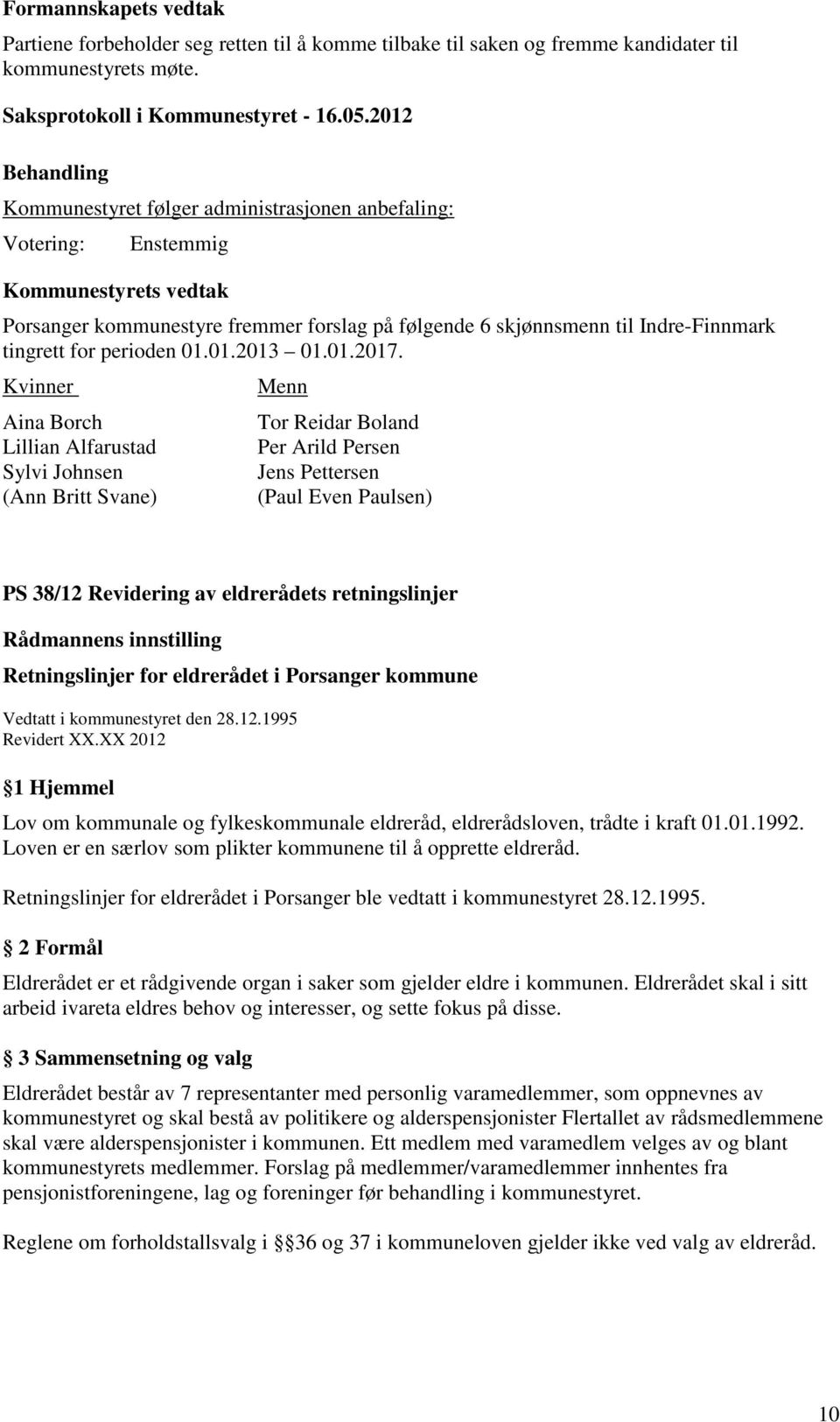 Kvinner Aina Borch Lillian Alfarustad Sylvi Johnsen (Ann Britt Svane) Menn Tor Reidar Boland Per Arild Persen Jens Pettersen (Paul Even Paulsen) PS 38/12 Revidering av eldrerådets retningslinjer