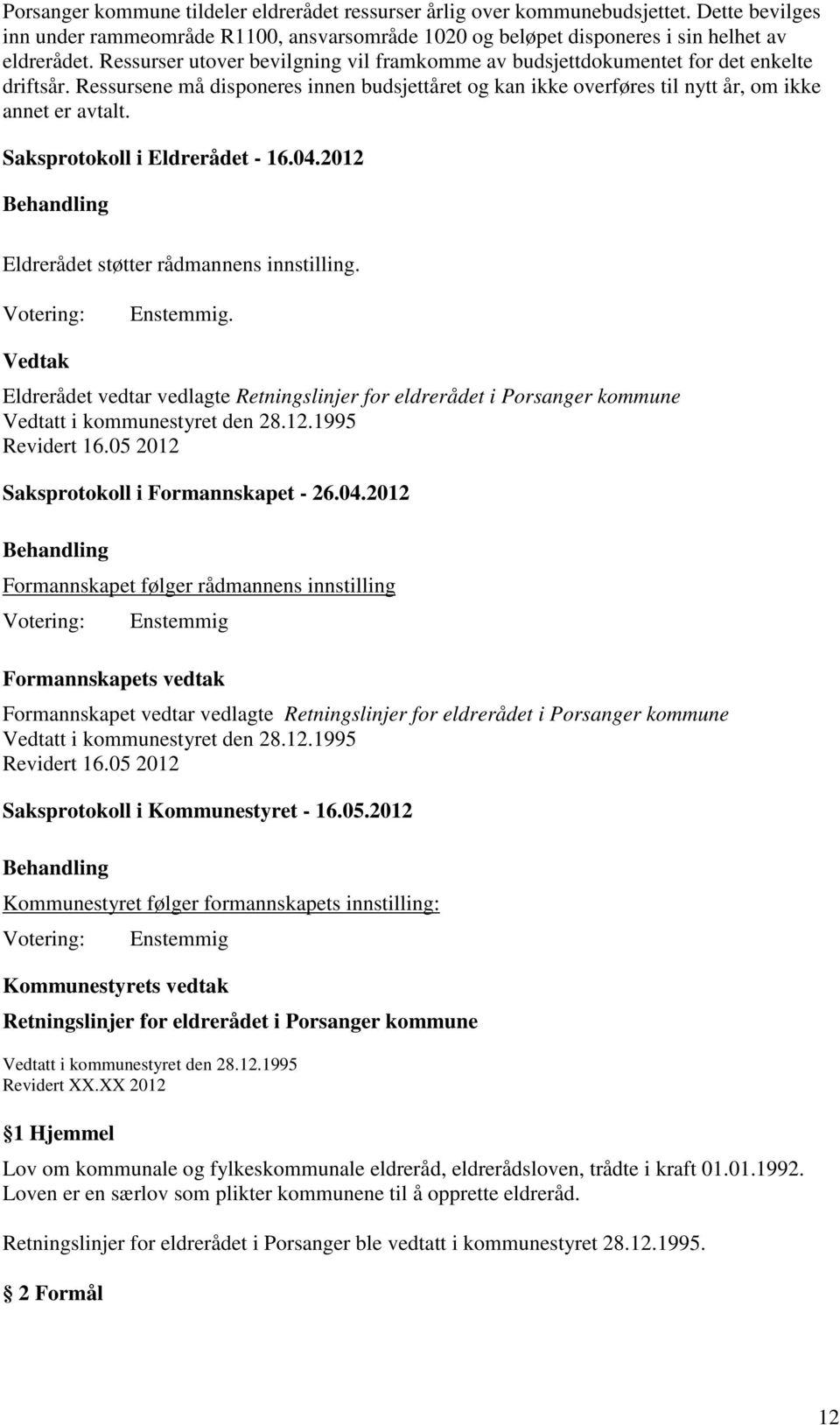 Saksprotokoll i Eldrerådet - 16.04.2012 Eldrerådet støtter rådmannens innstilling.. Vedtak Eldrerådet vedtar vedlagte Retningslinjer for eldrerådet i Porsanger kommune Vedtatt i kommunestyret den 28.