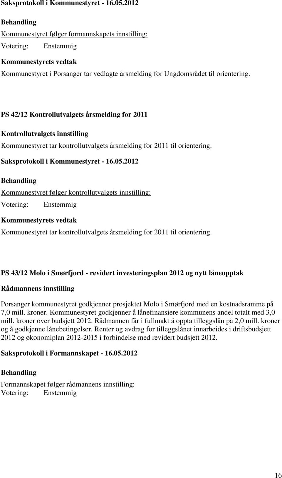 Kommunestyret følger kontrollutvalgets innstilling: Kommunestyret tar kontrollutvalgets årsmelding for 2011 til orientering.