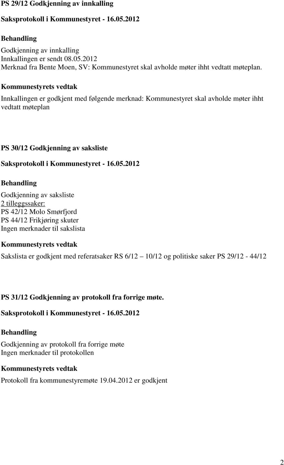 tilleggssaker: PS 42/12 Molo Smørfjord PS 44/12 Frikjøring skuter Ingen merknader til sakslista Sakslista er godkjent med referatsaker RS 6/12 10/12 og politiske saker PS