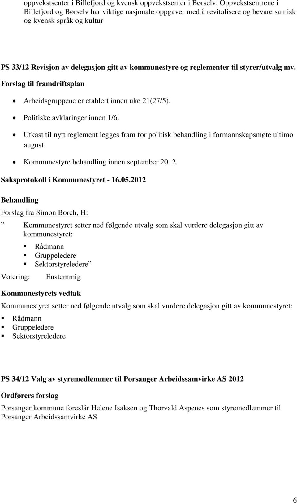 reglementer til styrer/utvalg mv. Forslag til framdriftsplan Arbeidsgruppene er etablert innen uke 21(27/5). Politiske avklaringer innen 1/6.