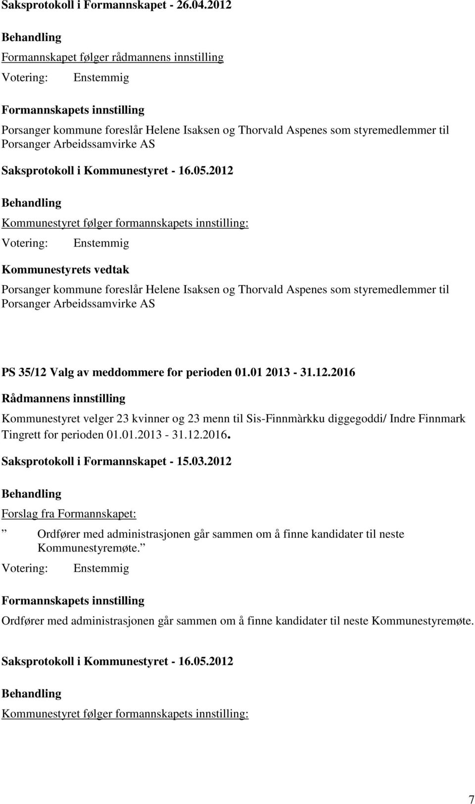 Kommunestyret følger formannskapets innstilling: Porsanger kommune foreslår Helene Isaksen og Thorvald Aspenes som styremedlemmer til Porsanger Arbeidssamvirke AS PS 35/12 Valg av meddommere for