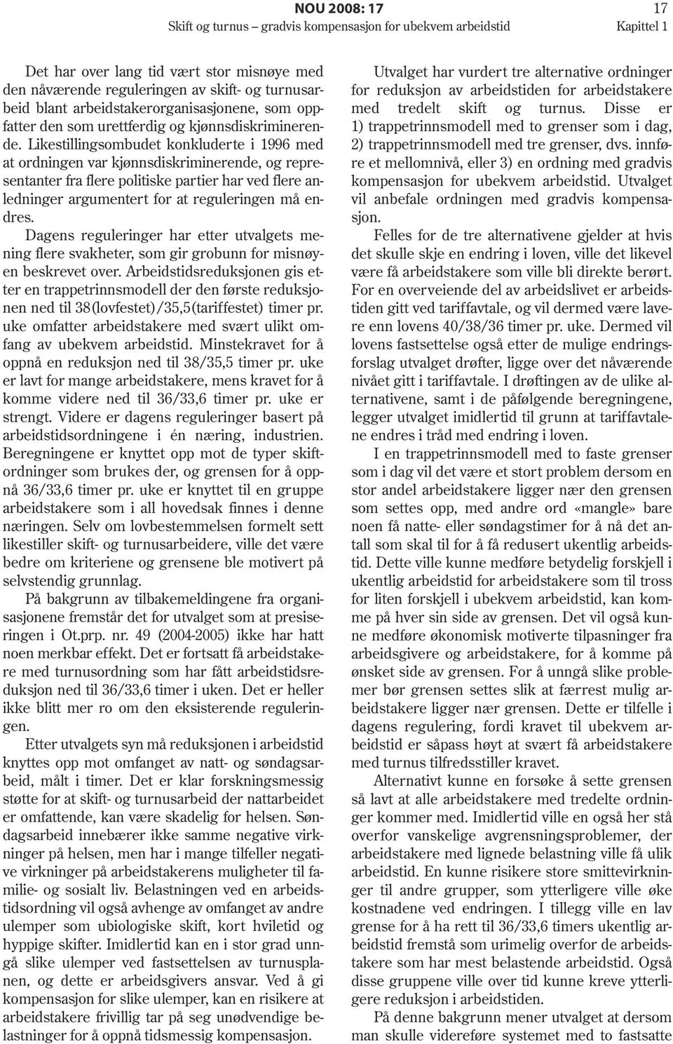 Likestillingsombudet konkluderte i 1996 med at ordningen var kjønnsdiskriminerende, og representanter fra flere politiske partier har ved flere anledninger argumentert for at reguleringen må endres.