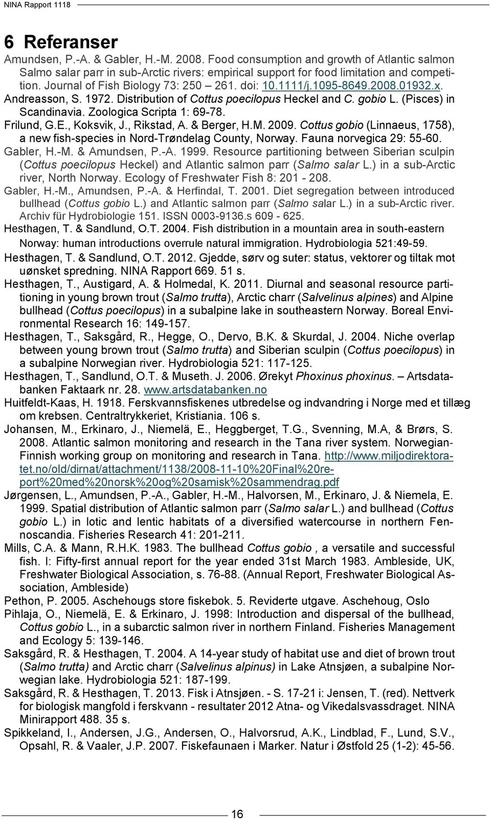 Zoologica Scripta 1: 69-78. Frilund, G.E., Koksvik, J., Rikstad, A. & Berger, H.M. 2009. Cottus gobio (Linnaeus, 1758), a new fish-species in Nord-Trøndelag County, Norway. Fauna norvegica 29: 55-60.