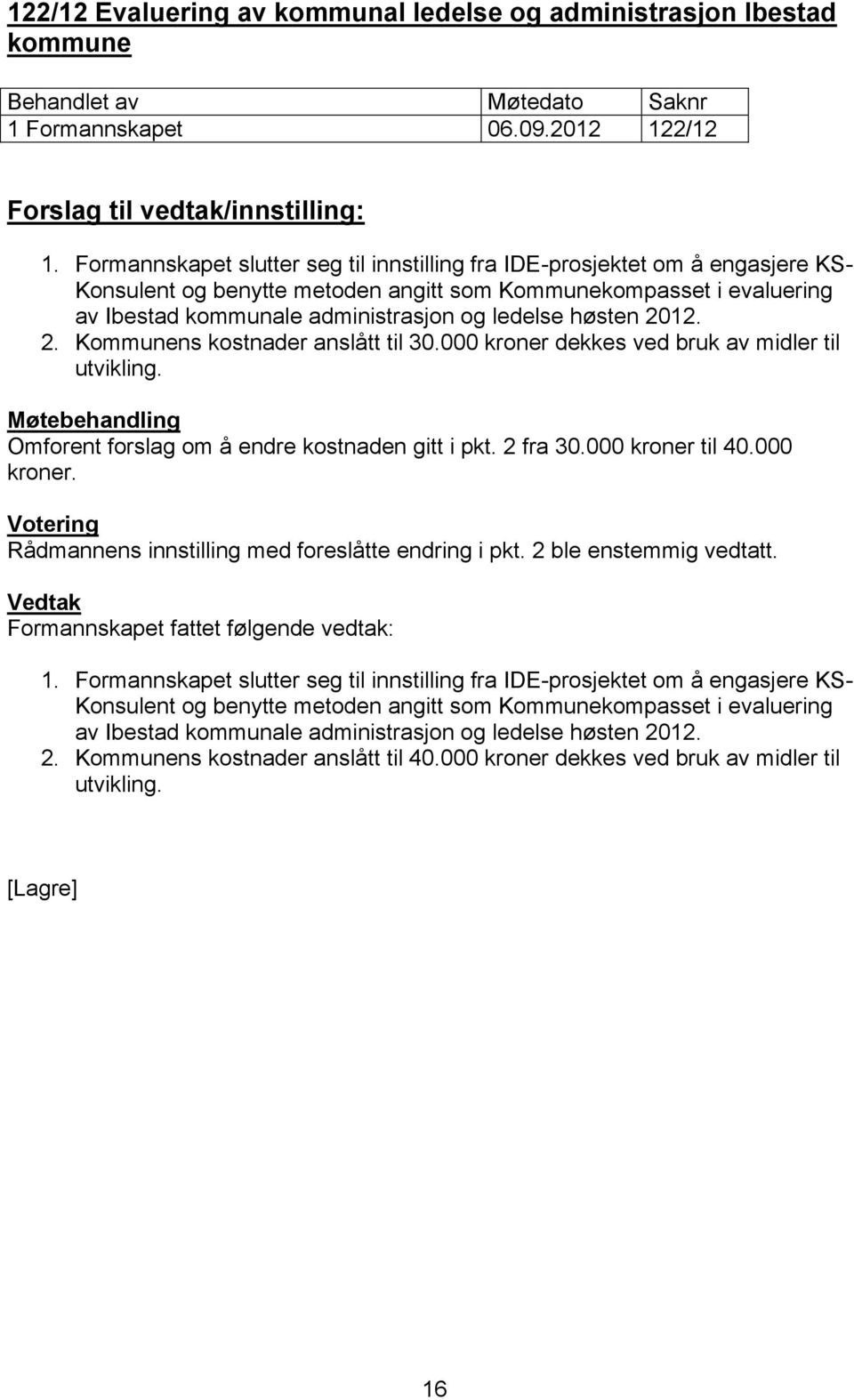 høsten 2012. 2. Kommunens kostnader anslått til 30.000 kroner dekkes ved bruk av midler til utvikling. Omforent forslag om å endre kostnaden gitt i pkt. 2 fra 30.000 kroner til 40.000 kroner. Rådmannens innstilling med foreslåtte endring i pkt.