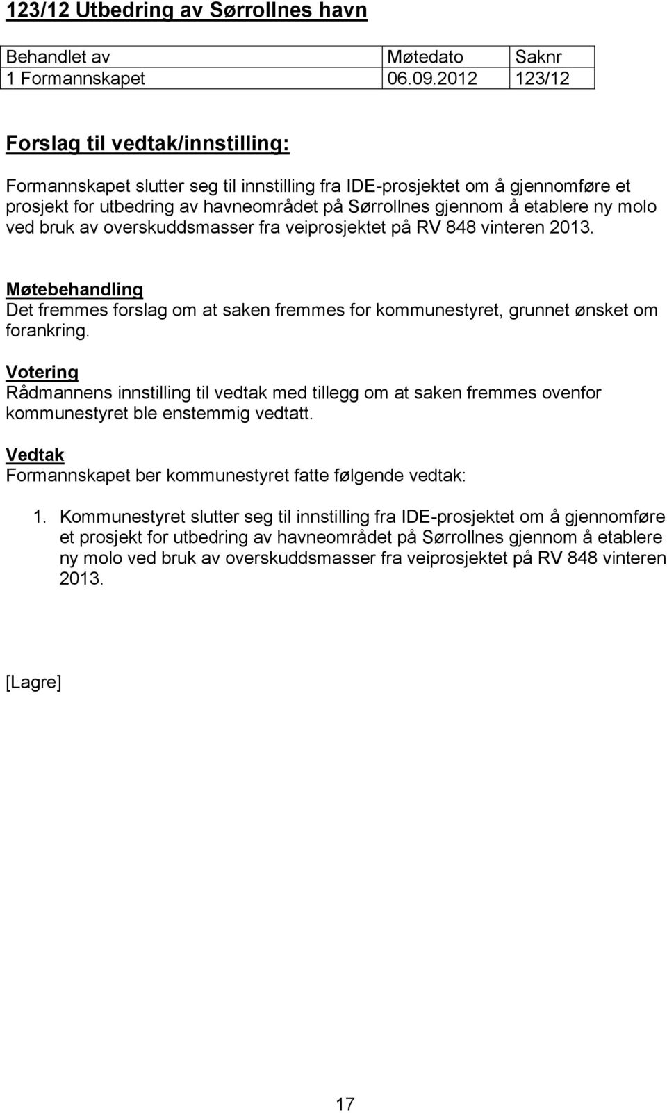 overskuddsmasser fra veiprosjektet på RV 848 vinteren 2013. Det fremmes forslag om at saken fremmes for kommunestyret, grunnet ønsket om forankring.