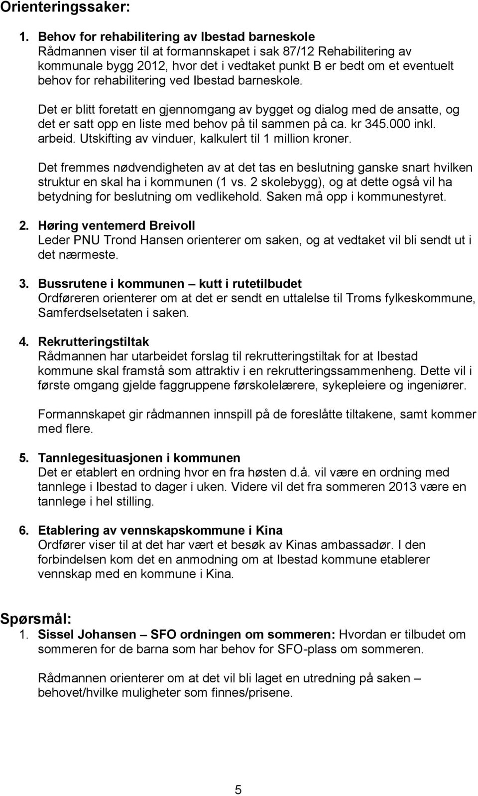 rehabilitering ved Ibestad barneskole. Det er blitt foretatt en gjennomgang av bygget og dialog med de ansatte, og det er satt opp en liste med behov på til sammen på ca. kr 345.000 inkl. arbeid.