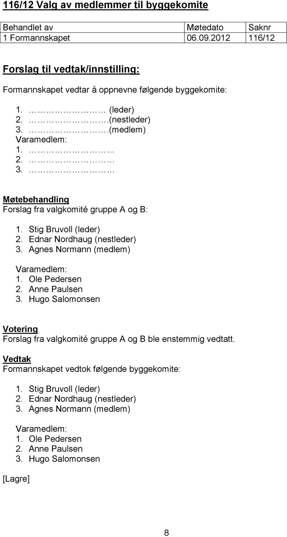 Agnes Normann (medlem) Varamedlem: 1. Ole Pedersen 2. Anne Paulsen 3. Hugo Salomonsen Forslag fra valgkomité gruppe A og B ble enstemmig vedtatt.