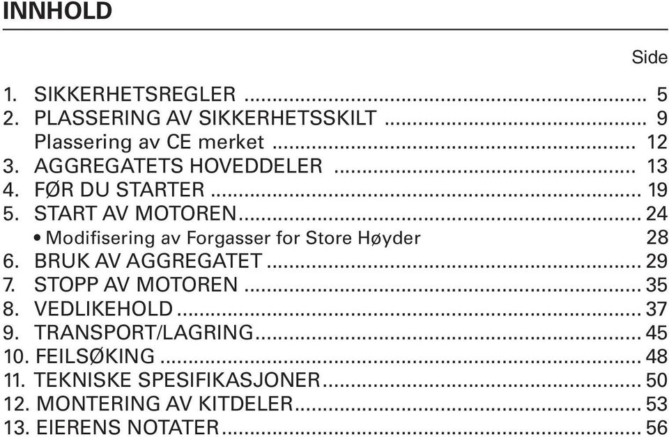 .. 24 Modifisering av Forgasser for Store Høyder 28 6. BRUK AV AGGREGATET... 29 7. STOPP AV MOTOREN... 35 8.