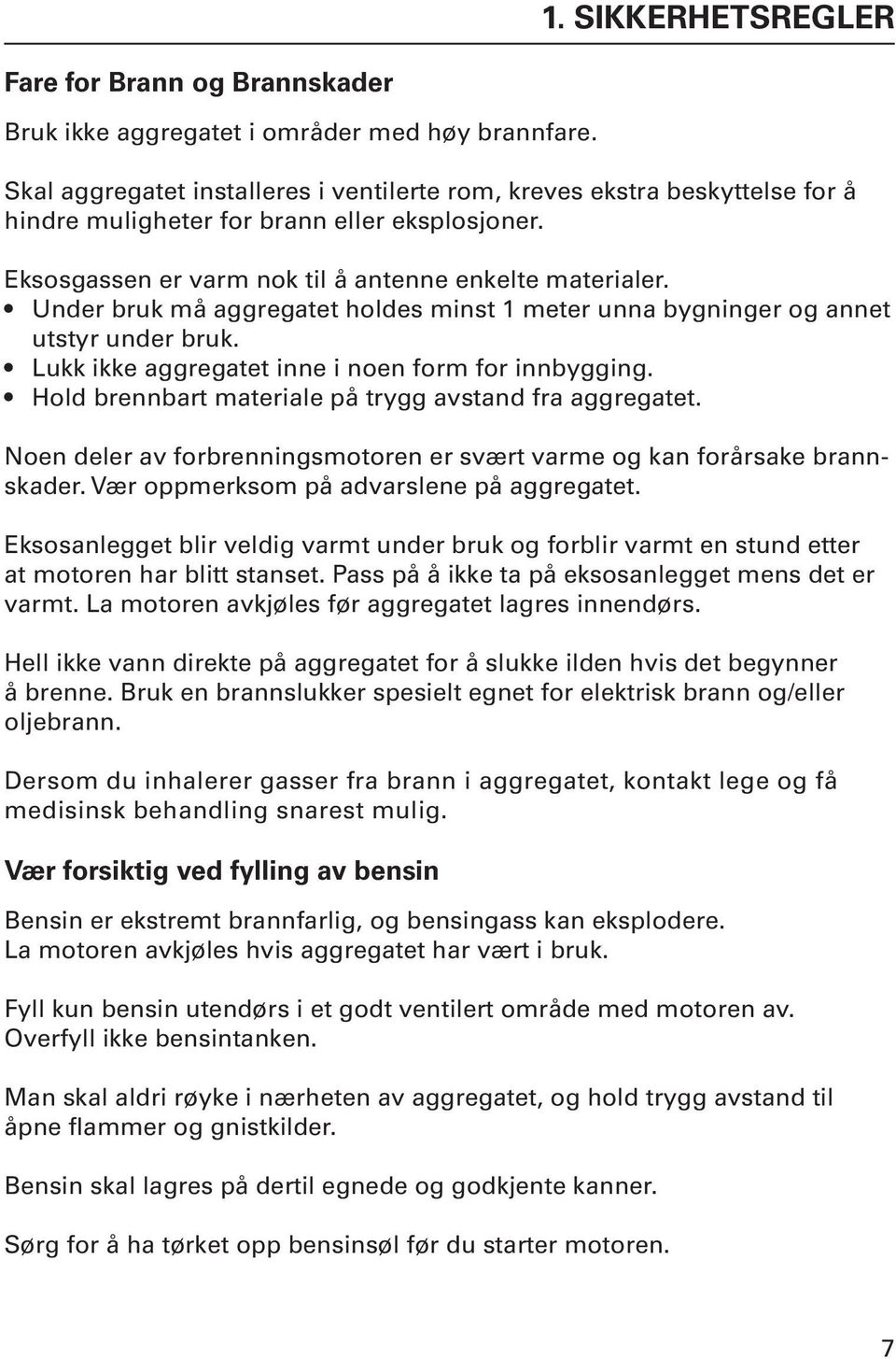 Under bruk må aggregatet holdes minst 1 meter unna bygninger og annet utstyr under bruk. Lukk ikke aggregatet inne i noen form for innbygging. Hold brennbart materiale på trygg avstand fra aggregatet.