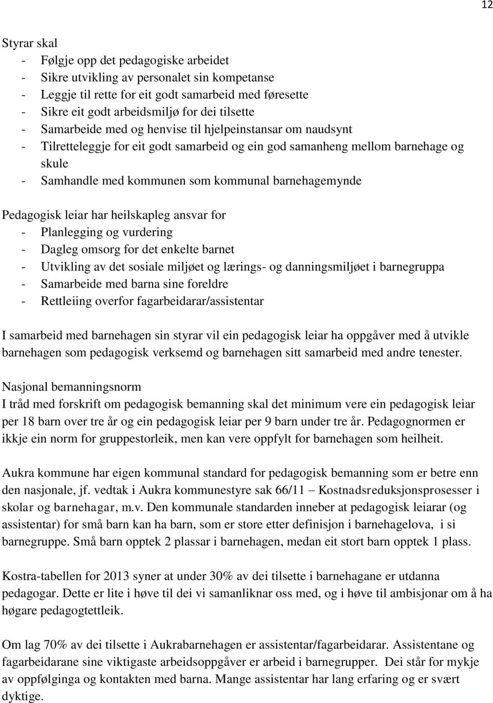 barnehagemynde Pedagogisk leiar har heilskapleg ansvar for - Planlegging og vurdering - Dagleg omsorg for det enkelte barnet - Utvikling av det sosiale miljøet og lærings- og danningsmiljøet i