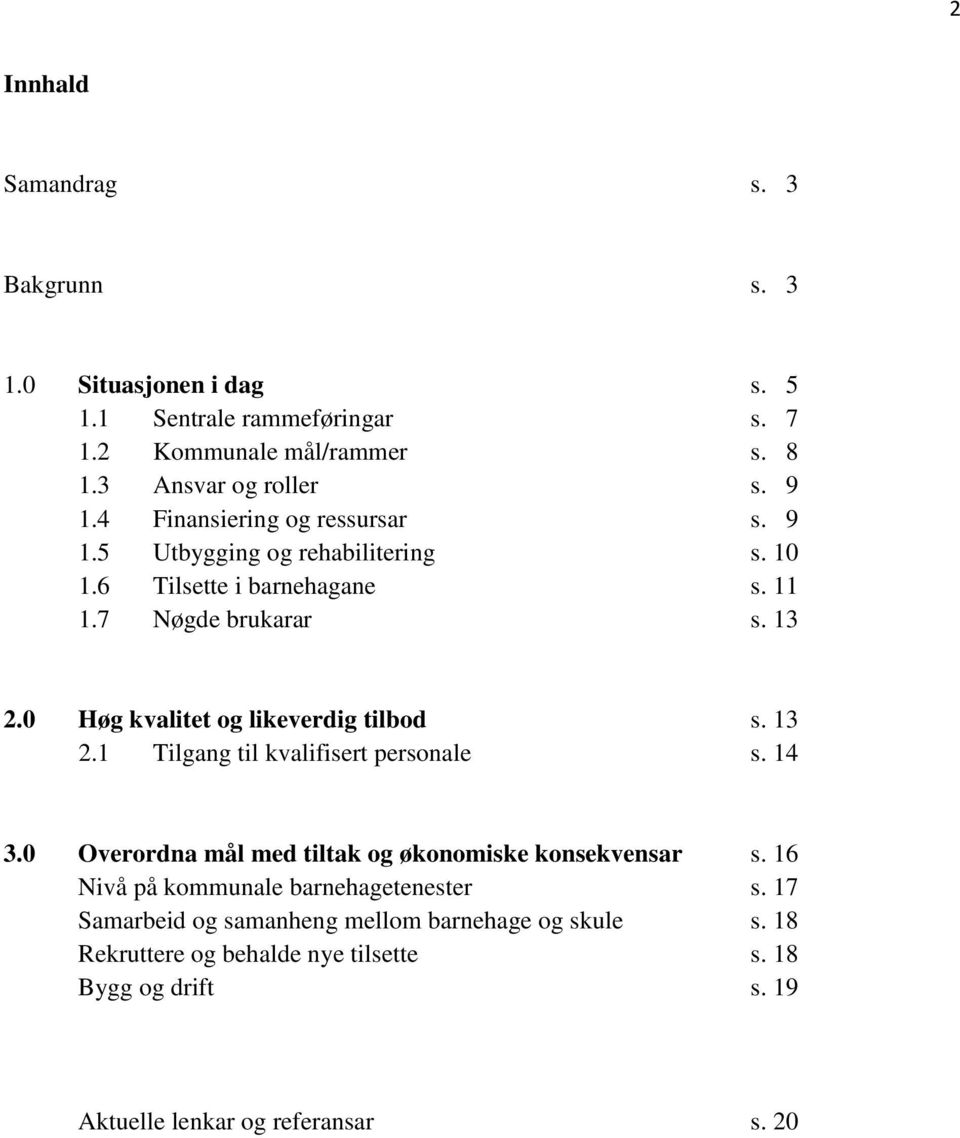 0 Høg kvalitet og likeverdig tilbod s. 13 2.1 Tilgang til kvalifisert personale s. 14 3.0 Overordna mål med tiltak og økonomiske konsekvensar s.