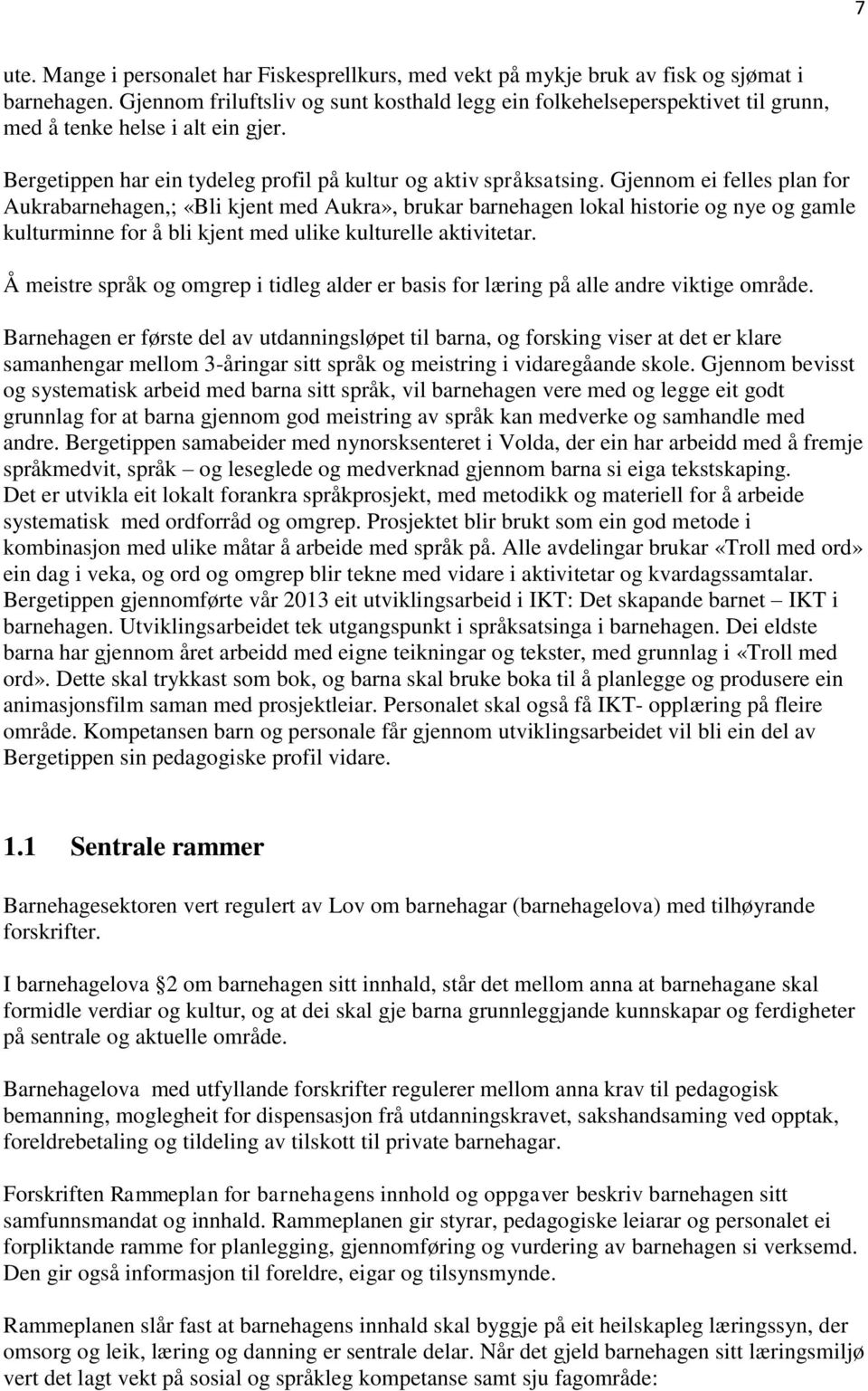 Gjennom ei felles plan for Aukrabarnehagen,; «Bli kjent med Aukra», brukar barnehagen lokal historie og nye og gamle kulturminne for å bli kjent med ulike kulturelle aktivitetar.