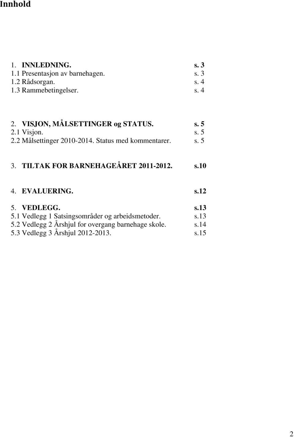 TILTAK FOR BARNEHAGEÅRET 2011-2012. s.10 4. EVALUERING. s.12 5. VEDLEGG. s.13 5.