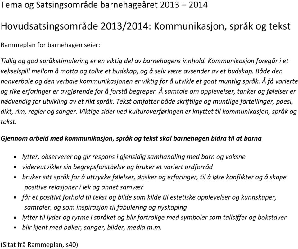 Både den nonverbale og den verbale kommunikasjonen er viktig for å utvikle et godt muntlig språk. Å få varierte og rike erfaringer er avgjørende for å forstå begreper.