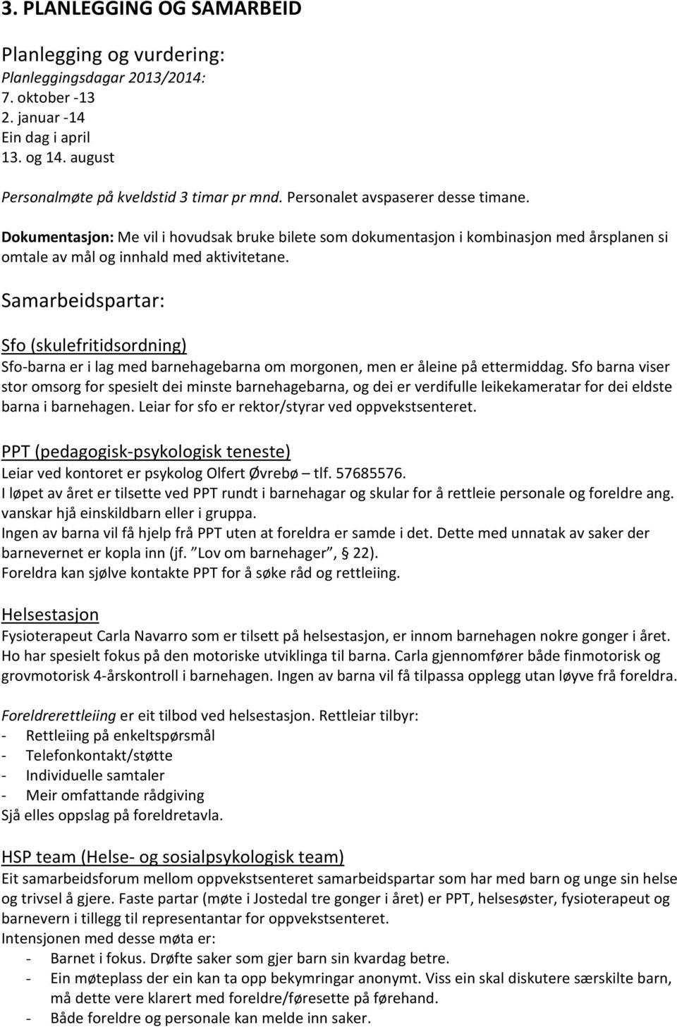 Samarbeidspartar: Sfo (skulefritidsordning) Sfo-barna er i lag med barnehagebarna om morgonen, men er åleine på ettermiddag.