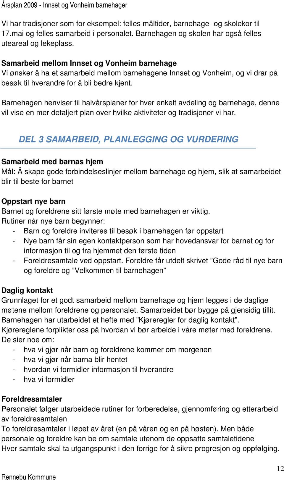 Barnehagen henviser til halvårsplaner for hver enkelt avdeling og barnehage, denne vil vise en mer detaljert plan over hvilke aktiviteter og tradisjoner vi har.