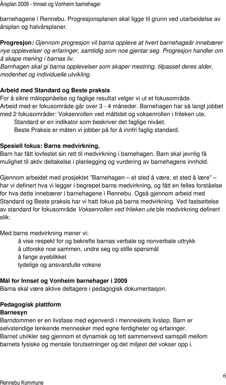 Barnhagen skal gi barna opplevelser som skaper mestring, tilpasset deres alder, modenhet og individuelle utvikling.