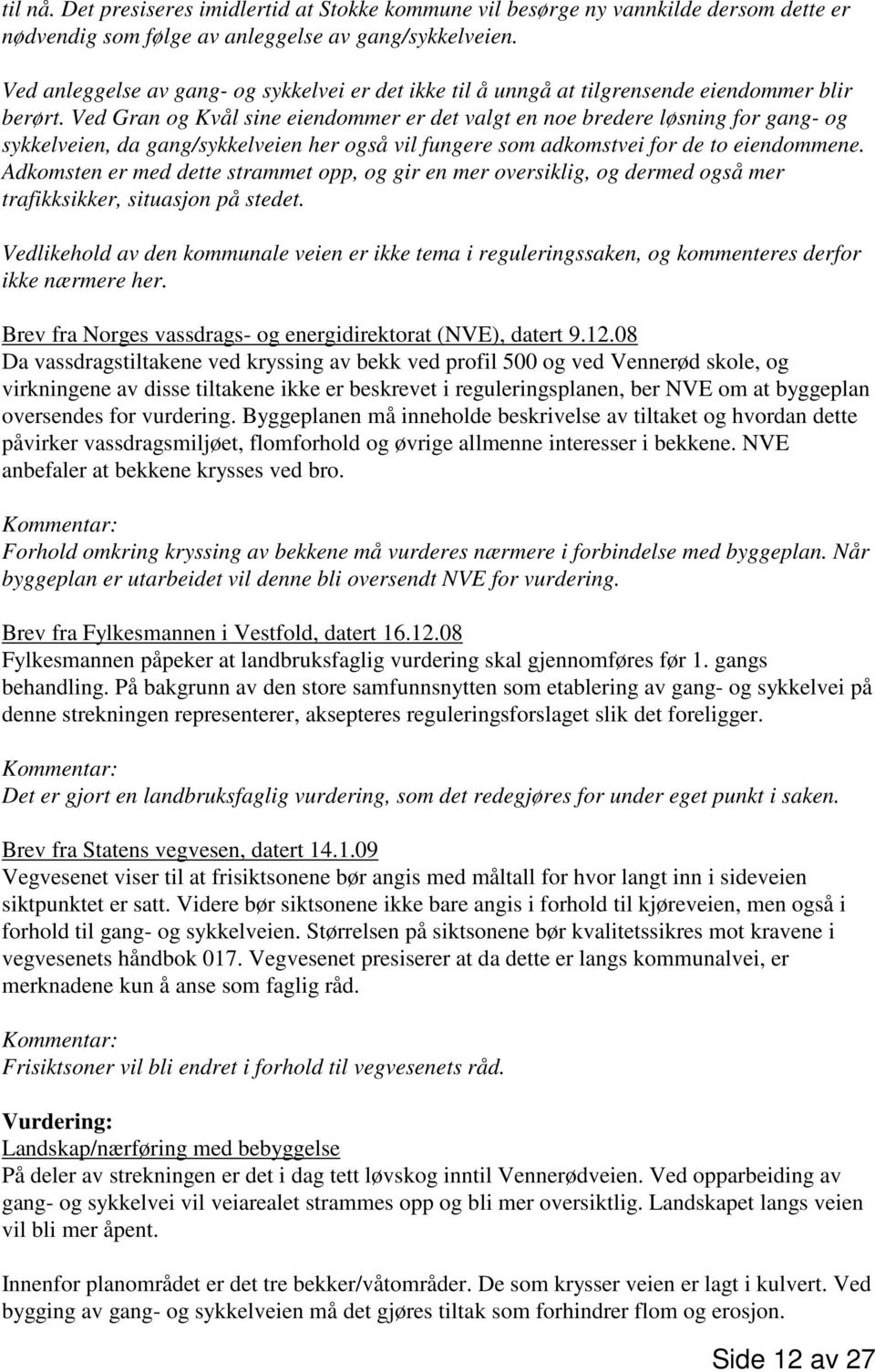 Ved Gran og Kvål sine eiendommer er det valgt en noe bredere løsning for gang- og sykkelveien, da gang/sykkelveien her også vil fungere som adkomstvei for de to eiendommene.