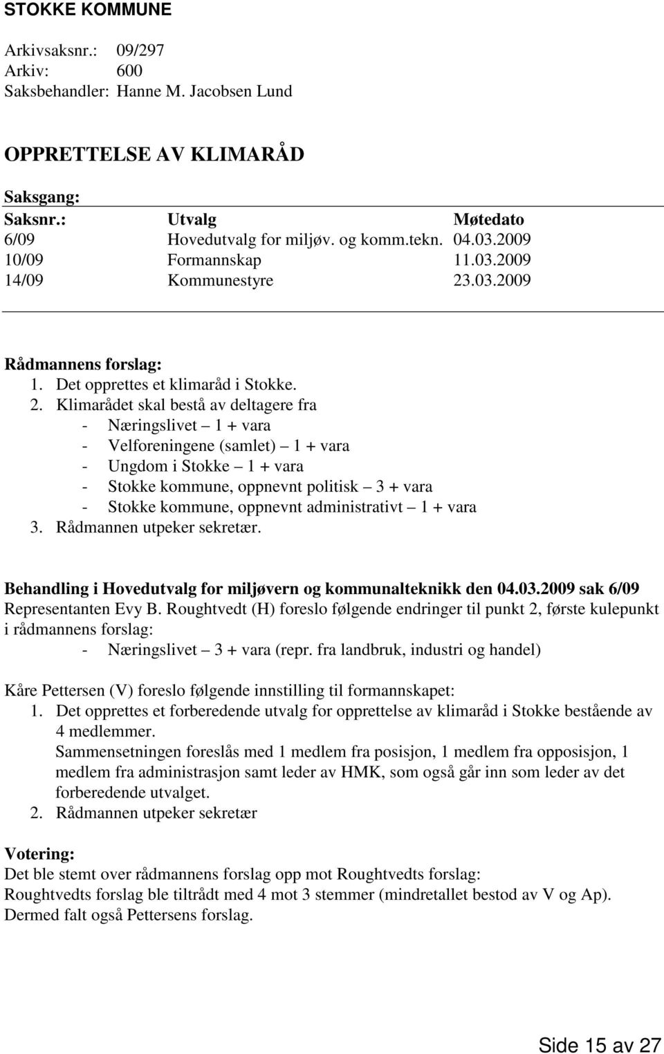 .03.2009 Rådmannens forslag: 1. Det opprettes et klimaråd i Stokke. 2.