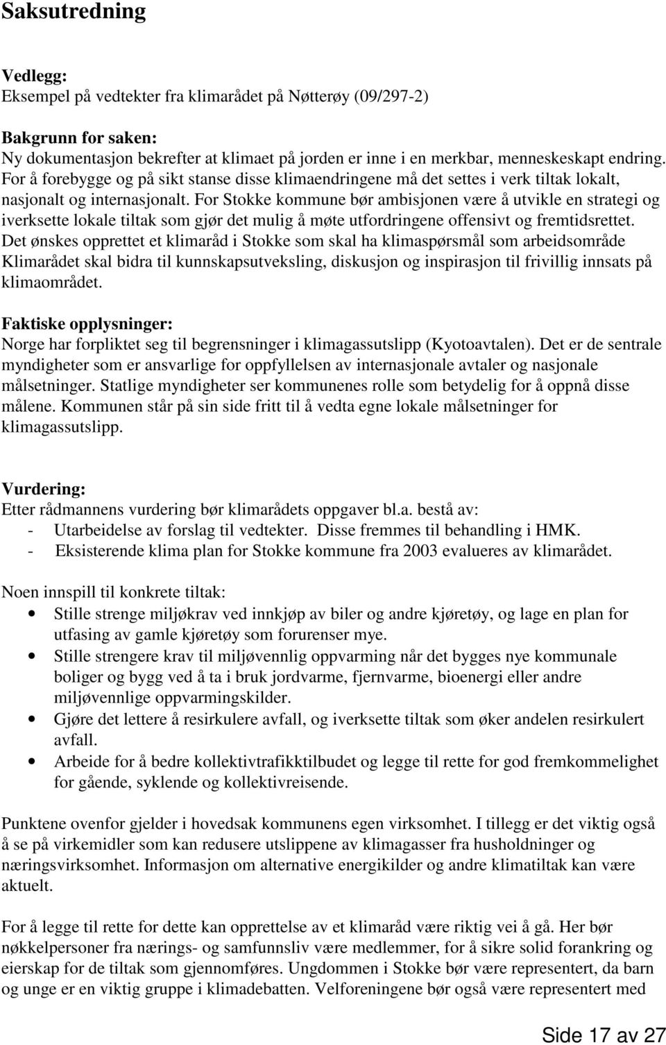 For Stokke kommune bør ambisjonen være å utvikle en strategi og iverksette lokale tiltak som gjør det mulig å møte utfordringene offensivt og fremtidsrettet.