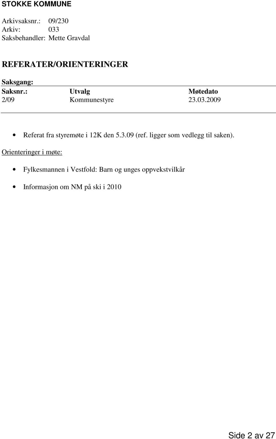 : Utvalg Møtedato 2/09 Kommunestyre 23.03.2009 Referat fra styremøte i 12K den 5.3.09 (ref.