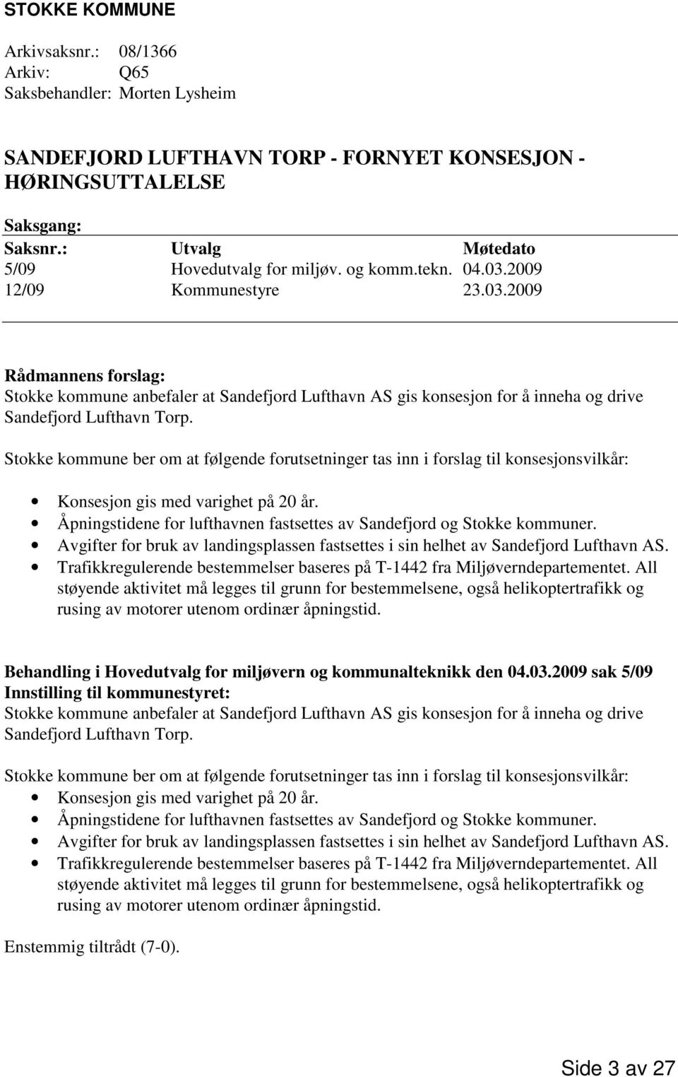 2009 12/09 Kommunestyre 23.03.2009 Rådmannens forslag: Stokke kommune anbefaler at Sandefjord Lufthavn AS gis konsesjon for å inneha og drive Sandefjord Lufthavn Torp.