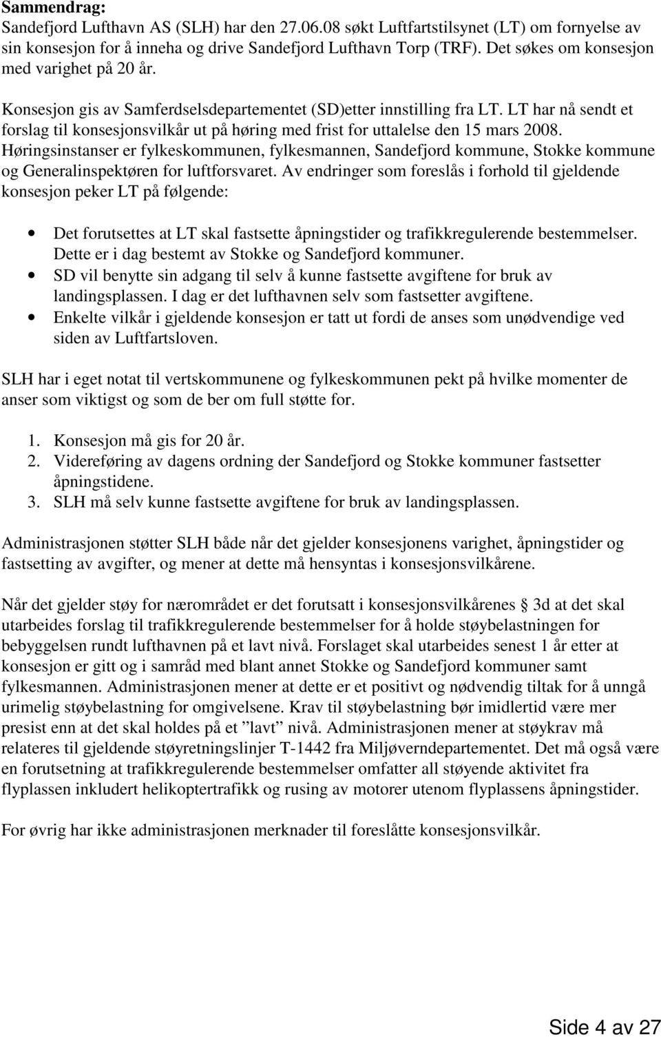 LT har nå sendt et forslag til konsesjonsvilkår ut på høring med frist for uttalelse den 15 mars 2008.