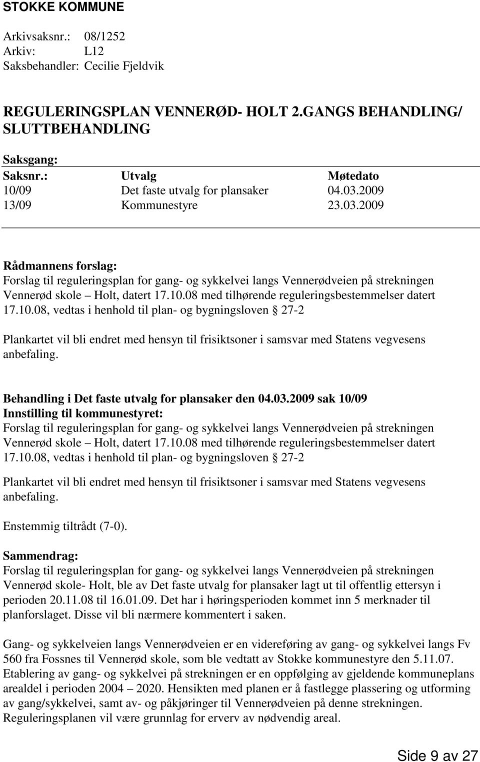 2009 13/09 Kommunestyre 23.03.2009 Rådmannens forslag: Forslag til reguleringsplan for gang- og sykkelvei langs Vennerødveien på strekningen Vennerød skole Holt, datert 17.10.