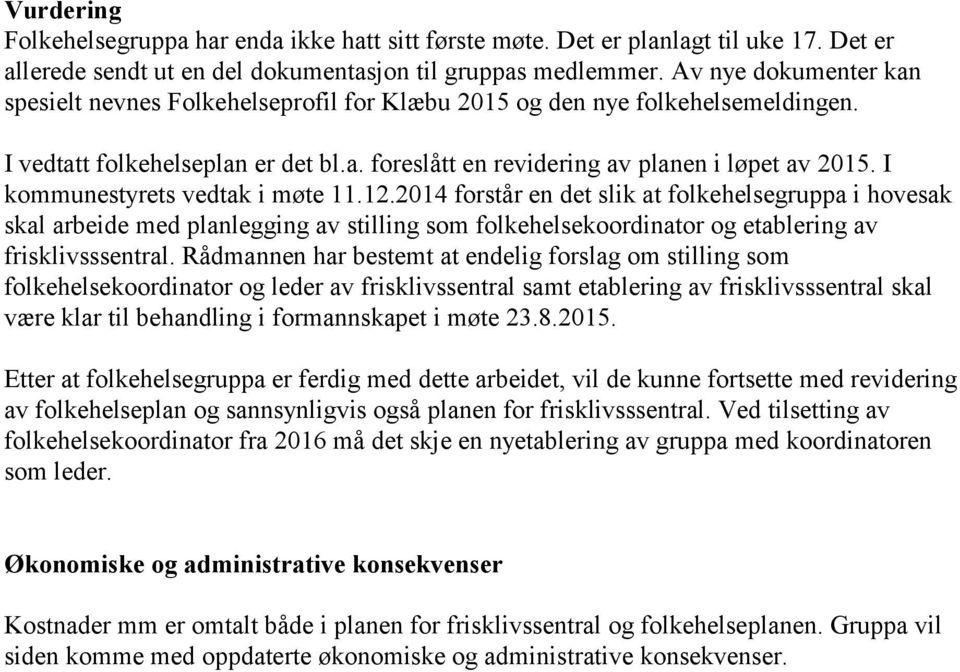 I kommunestyrets vedtak i møte 11.12.2014 forstår en det slik at folkehelsegruppa i hovesak skal arbeide med planlegging av stilling som folkehelsekoordinator og etablering av frisklivsssentral.